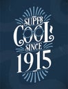 Super Cool since 1915. 1915 Birthday Typography Tshirt Design