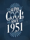 Super Cool since 1951. 1951 Birthday Typography Tshirt Design