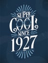 Super Cool since 1927. 1927 Birthday Typography Tshirt Design