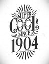 Super Cool since 1904. Born in 1904 Typography Birthday Lettering Design