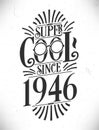 Super Cool since 1946. Born in 1946 Typography Birthday Lettering Design