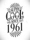 Super Cool since 1961. Born in 1961 Typography Birthday Lettering Design