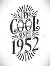 Super Cool since 1952. Born in 1952 Typography Birthday Lettering Design