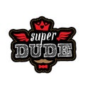 Super Dude - t-shirt print. Happy father`s day. Vector illustration. Patch with lettering, crown, wings, moustache and hearts