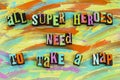 Super heroes need take nap