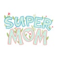 Super mom decorative lettering. Mothers day cute sticker. Colorful lettering composition with flowers isolated on white