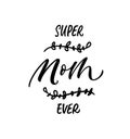 Super Mom ever phrase handwritten with a calligraphic brush. Royalty Free Stock Photo