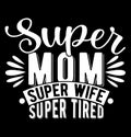 Super Mom Super Wife Super Tired, Funny Women Gift For Mothers Day Design, Super Mom Typography Clothing