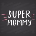 Super mommy, Calligraphic Letterings signs set, printable phrase set. Vector illustration on chalkboard background