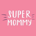Super mommy, Calligraphic Letterings signs set, printable phrase set. Vector illustration