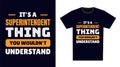 Superintendent T Shirt Design. It\'s a Superintendent Thing, You Wouldn\'t Understand