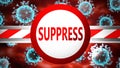 Suppress and covid, pictured by word Suppress and viruses to symbolize that Suppress is related to coronavirus pandemic, 3d