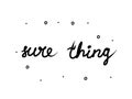 Sure thing phrase handwritten. Lettering calligraphy text. Isolated word black modern