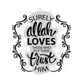 Surely, Allah loves those who put their trust in Him. Quran 3:160.