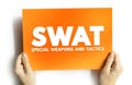 SWAT - Special Weapons And Tactics is a police tactical unit that uses specialized or military equipment and tactics, acronym text