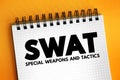 SWAT - Special Weapons And Tactics is a police tactical unit that uses specialized or military equipment and tactics, acronym text