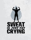 Sweat Is Just Fat Crying. Workout and Fitness Motivation Quote. Creative Vector Typography Grunge Poster Concept