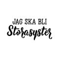 Swedish text: I`m going to be big sister. Lettering. calligraphy vector illustration. Jag ska bli storasyster Royalty Free Stock Photo