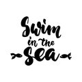 Swim in the sea - hand drawn lettering quote isolated on the white background. Fun brush ink inscription for photo Royalty Free Stock Photo
