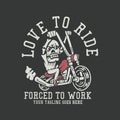 t shirt design love to ride forced to work with skeleton riding motorcycle and gray background