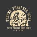 t shirt design strong, fearless, wise with eagle head and gray background