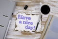 On the table a piece of paper and text. Have a nice day!