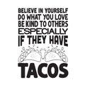 Taco Quote and Saying good for poster. Believe in yourself do what you love be kind to others