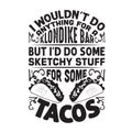 Taco Quote and Saying good for poster. I would not do anything for a klondike bar