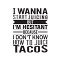 Tacos Quote good for cricut. I wanna start juicing but I am hesitant