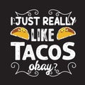 Tacos Quote and Slogan good for print. I just really like tacos okay