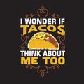 Tacos Quote and Slogan good for print. I wonder if tacos think about me too