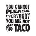 Tacos Quote and Slogan good for Tee. You cannot please everybody you are not a taco