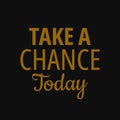 Take a chance today. Quotes about taking chances