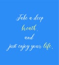 Take a deep breath and just enjoy your life. Motivational and inspirational quote background. Relaxing,yoga quotes. Royalty Free Stock Photo