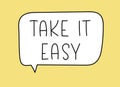 Take it easy inscription. Handwritten lettering illustration. Black vector text in speech bubble. Simple outline style Royalty Free Stock Photo