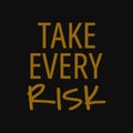 Take every risk. Quotes about taking chances
