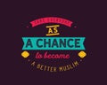 Take everyday as a chance to become a better Muslim