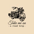 Take me on a road trip inspirational poster. Vector hand drawn cruiser for MC, biker label, logo custom chopper store.