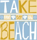 Take me to the beach. Inspiring poster. Motivational lettering.