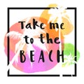 Take Me To The Beach. Modern calligraphic T-shirt design with flat palm trees on bright colorful watercolor background. Vivid Royalty Free Stock Photo