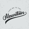 Take me to the mountain hand written typography lettering in vintage style.