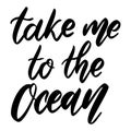 Take me to the ocean. Lettering phrase on white background. Design element for greeting card, t shirt, poster.