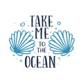 Take me to the ocean t-shirt typography with sea shells. Vector illustration.