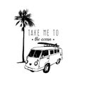 Take Me To The Ocean Vector Typographic Poster. Vintage Hand Drawn Surfing Bus Sketch. Beach Minivan Illustration.