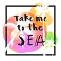 Take Me To The Sea. Modern calligraphic T-shirt design with flat palm trees on bright colorful watercolor background. Vivid Royalty Free Stock Photo