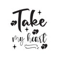 take my heart black letter quote Royalty Free Stock Photo