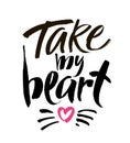 Take my heart lettering for Valentines Day. Modern brush calligraphy. Royalty Free Stock Photo
