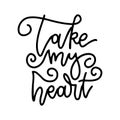 Take my heart - lettering phrase. Romantic line calligraphy. Vector illustration. Modern outlined typo. Isolated on Royalty Free Stock Photo