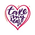 Take My Heart phrase. Wedding and Valentine Hand Written Lettering Royalty Free Stock Photo