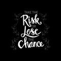 Take the risk or lose the chance phrase